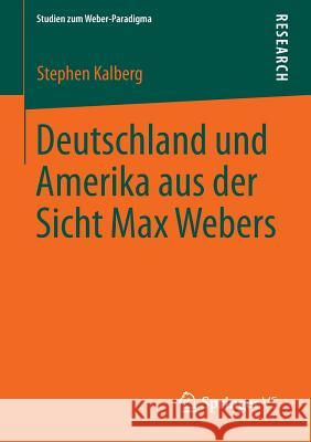 Deutschland Und Amerika Aus Der Sicht Max Webers Stephen Kalberg 9783658028398 Springer vs