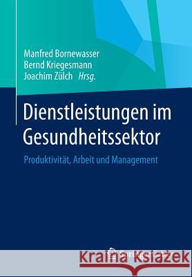 Dienstleistungen Im Gesundheitssektor: Produktivität, Arbeit Und Management Bornewasser, Manfred 9783658029579 Springer Gabler