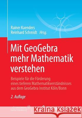 Mit Geogebra Mehr Mathematik Verstehen: Beispiele Für Die Förderung Eines Tieferen Mathematikverständnisses Aus Dem Geogebra Institut Köln/Bonn Kaenders, Rainer 9783658042219 Springer Spektrum