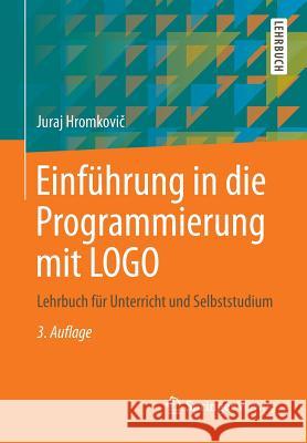 Einführung in Die Programmierung Mit LOGO: Lehrbuch Für Unterricht Und Selbststudium Hromkovič, Juraj 9783658048310