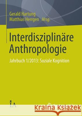 Interdisziplinäre Anthropologie: Jahrbuch 1/2013: Soziale Kognition Hartung, Gerald 9783658049324
