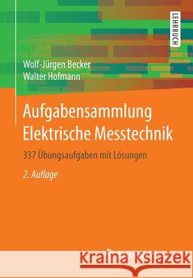 Aufgabensammlung Elektrische Messtechnik: 337 Übungsaufgaben Mit Lösungen Becker, Wolf-Jürgen 9783658051556