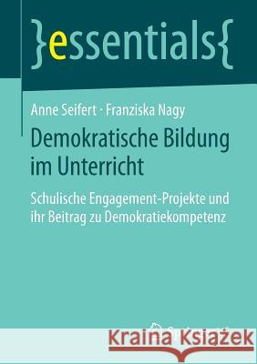 Demokratische Bildung Im Unterricht: Schulische Engagement-Projekte Und Ihr Beitrag Zu Demokratiekompetenz Anne Seifert Franziska Nagy 9783658052331 Springer