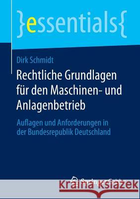 Rechtliche Grundlagen Für Den Maschinen- Und Anlagenbetrieb: Auflagen Und Anforderungen in Der Bundesrepublik Deutschland Schmidt, Dirk 9783658056117