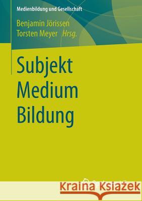 Subjekt Medium Bildung Benjamin Jorissen Torsten Meyer 9783658061708