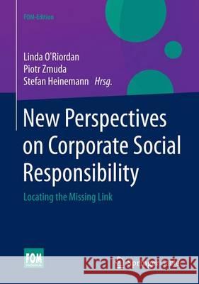 New Perspectives on Corporate Social Responsibility: Locating the Missing Link O'Riordan, Linda 9783658067939 Springer Gabler