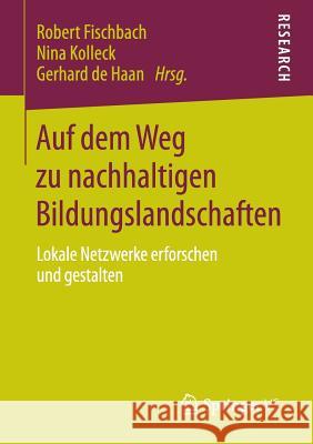 Auf Dem Weg Zu Nachhaltigen Bildungslandschaften: Lokale Netzwerke Erforschen Und Gestalten Fischbach, Robert 9783658069773 Springer vs