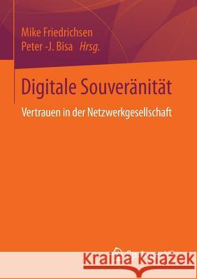 Digitale Souveränität: Vertrauen in Der Netzwerkgesellschaft Friedrichsen, Mike 9783658073480
