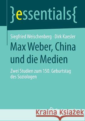 Max Weber, China Und Die Medien: Zwei Studien Zum 150. Geburtstag Des Soziologen Weischenberg, Siegfried 9783658079956 Springer