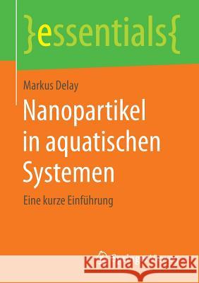 Nanopartikel in Aquatischen Systemen: Eine Kurze Einführung Delay, Markus 9783658087302
