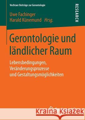 Gerontologie Und Ländlicher Raum: Lebensbedingungen, Veränderungsprozesse Und Gestaltungsmöglichkeiten Fachinger, Uwe 9783658090043 Springer vs