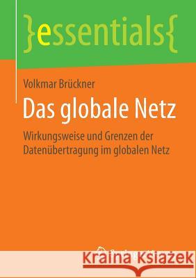 Das Globale Netz: Wirkungsweise Und Grenzen Der Datenübertragung Im Globalen Netz Brückner, Volkmar 9783658095949 Springer Vieweg