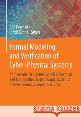 Formal Modeling and Verification of Cyber-Physical Systems: 1st International Summer School on Methods and Tools for the Design of Digital Systems, Br Drechsler, Rolf 9783658099930