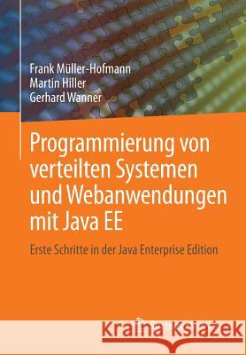 Programmierung Von Verteilten Systemen Und Webanwendungen Mit Java Ee: Erste Schritte in Der Java Enterprise Edition Müller-Hofmann, Frank 9783658105112