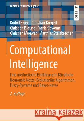 Computational Intelligence: Eine Methodische Einführung in Künstliche Neuronale Netze, Evolutionäre Algorithmen, Fuzzy-Systeme Und Bayes-Netze Kruse, Rudolf 9783658109035 Springer Vieweg