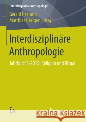 Interdisziplinäre Anthropologie: Jahrbuch 3/2015: Religion Und Ritual Hartung, Gerald 9783658109776