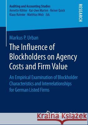 The Influence of Blockholders on Agency Costs and Firm Value: An Empirical Examination of Blockholder Characteristics and Interrelationships for Germa P. Urban, Markus 9783658114015 Springer Gabler