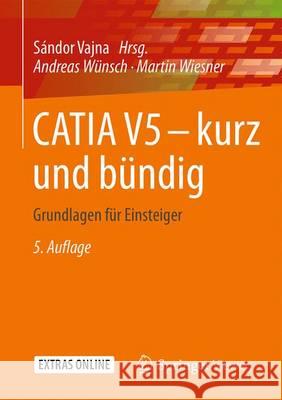 Catia V5 - Kurz Und Bündig: Grundlagen Für Einsteiger Vajna, Sándor 9783658115425