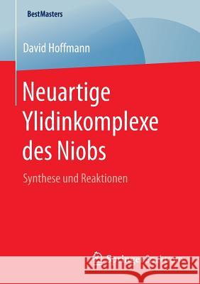 Neuartige Ylidinkomplexe Des Niobs: Synthese Und Reaktionen Hoffmann, David 9783658128135