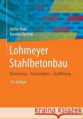 Lohmeyer Stahlbetonbau: Bemessung - Konstruktion - Ausführung Baar, Stefan 9783658135232 Springer Vieweg