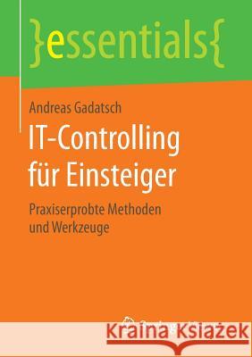 It-Controlling Für Einsteiger: Praxiserprobte Methoden Und Werkzeuge Gadatsch, Andreas 9783658135799