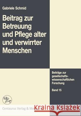 Beitrag Zur Betreuung Und Pflege Alter Und Verwirrter Menschen Schmid, Gabriele 9783658145354 Springer vs