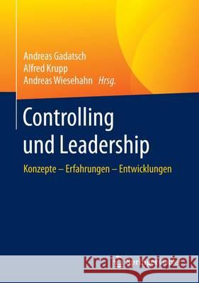 Controlling Und Leadership: Konzepte - Erfahrungen - Entwicklungen Gadatsch, Andreas 9783658152697