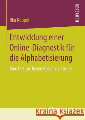 Entwicklung Einer Online-Diagnostik Für Die Alphabetisierung: Eine Design-Based Research-Studie Koppel, Ilka 9783658157685