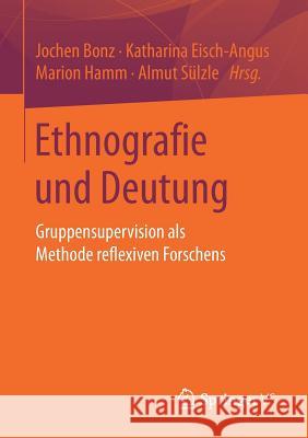 Ethnografie Und Deutung: Gruppensupervision ALS Methode Reflexiven Forschens Bonz, Jochen 9783658158378 Springer vs