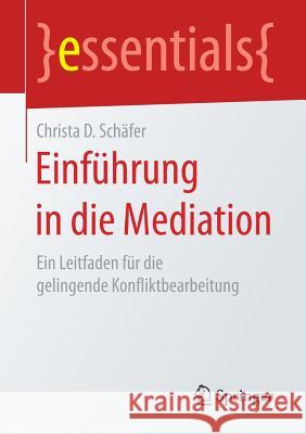 Einführung in Die Mediation: Ein Leitfaden Für Die Gelingende Konfliktbearbeitung Schäfer, Christa D. 9783658158828