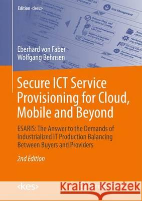 Secure Ict Service Provisioning for Cloud, Mobile and Beyond: Esaris: The Answer to the Demands of Industrialized It Production Balancing Between Buye Von Faber, Eberhard 9783658164812
