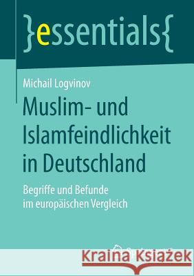 Muslim- Und Islamfeindlichkeit in Deutschland: Begriffe Und Befunde Im Europäischen Vergleich Logvinov, Michail 9783658167356
