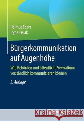 Bürgerkommunikation Auf Augenhöhe: Wie Behörden Und Öffentliche Verwaltung Verständlich Kommunizieren Können Ebert, Helmut 9783658168605