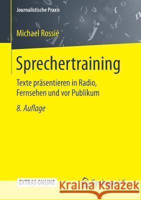 Sprechertraining: Texte Präsentieren in Radio, Fernsehen Und VOR Publikum Rossié, Michael 9783658170615