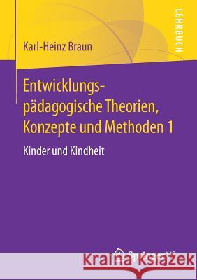 Entwicklungspädagogische Theorien, Konzepte Und Methoden 1: Kinder Und Kindheit Braun, Karl-Heinz 9783658170998