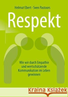 Respekt: Wie Wir Durch Empathie Und Wertschätzende Kommunikation Im Leben Gewinnen Ebert, Helmut 9783658172367