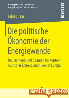 Die Politische Ökonomie Der Energiewende: Deutschland Und Spanien Im Kontext Multipler Krisendynamiken in Europa Haas, Tobias 9783658173180 Springer vs