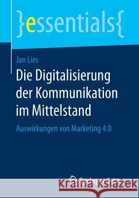 Die Digitalisierung Der Kommunikation Im Mittelstand: Auswirkungen Von Marketing 4.0 Lies, Jan 9783658173647 Springer Gabler
