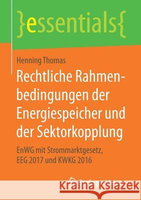 Rechtliche Rahmenbedingungen Der Energiespeicher Und Der Sektorkopplung: Enwg Mit Strommarktgesetz, Eeg 2017 Und Kwkg 2016 Thomas, Henning 9783658176402 Springer Vieweg