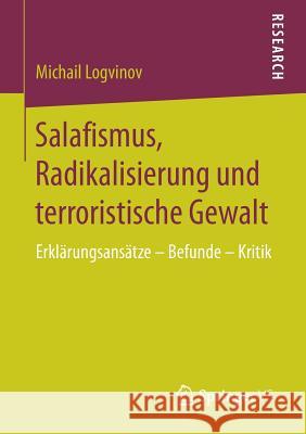 Salafismus, Radikalisierung Und Terroristische Gewalt: Erklärungsansätze - Befunde - Kritik Logvinov, Michail 9783658176570