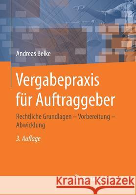 Vergabepraxis Für Auftraggeber: Rechtliche Grundlagen - Vorbereitung - Abwicklung Belke, Andreas 9783658184483