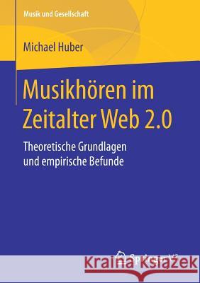 Musikhören Im Zeitalter Web 2.0: Theoretische Grundlagen Und Empirische Befunde Huber, Michael 9783658191993 VS Verlag für Sozialwissenschaften