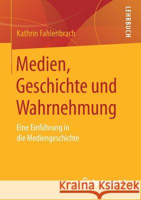 Medien, Geschichte Und Wahrnehmung: Eine Einführung in Die Mediengeschichte Fahlenbrach, Kathrin 9783658197599 Springer VS