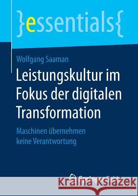 Leistungskultur Im Fokus Der Digitalen Transformation: Maschinen Übernehmen Keine Verantwortung Saaman, Wolfgang 9783658197957 Springer Gabler