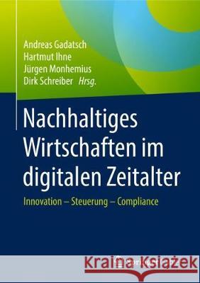 Nachhaltiges Wirtschaften Im Digitalen Zeitalter: Innovation - Steuerung - Compliance Gadatsch, Andreas 9783658201739