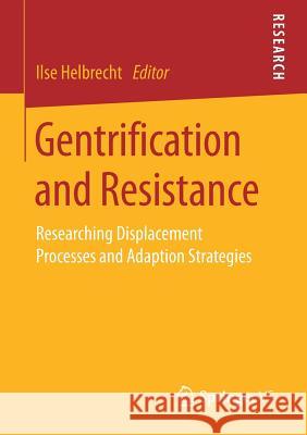 Gentrification and Resistance: Researching Displacement Processes and Adaption Strategies Helbrecht, Ilse 9783658203870 Springer vs