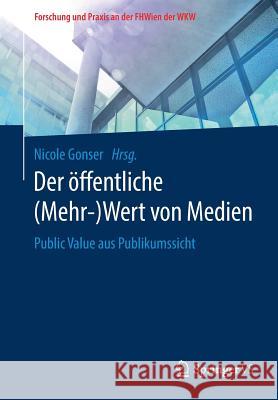 Der Öffentliche (Mehr-)Wert Von Medien: Public Value Aus Publikumssicht Gonser, Nicole 9783658204976