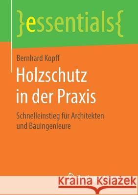 Holzschutz in Der Praxis: Schnelleinstieg Für Architekten Und Bauingenieure Kopff, Bernhard 9783658214876 Springer Vieweg