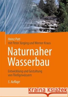 Naturnaher Wasserbau: Entwicklung Und Gestaltung Von Fließgewässern Patt, Heinz 9783658224776