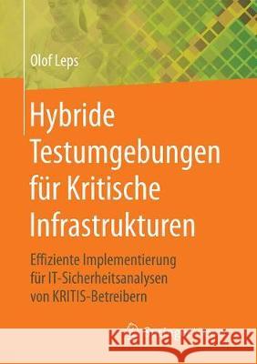 Hybride Testumgebungen Für Kritische Infrastrukturen: Effiziente Implementierung Für It-Sicherheitsanalysen Von Kritis-Betreibern Leps, Olof 9783658226138